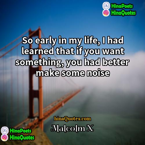 Malcolm X Quotes | So early in my life, I had